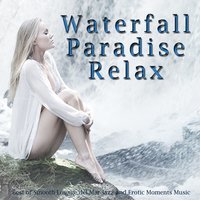 Waterfall Paradise Relax Best of Smooth Lounge Del Mar Jazz and Erotic Moments Music